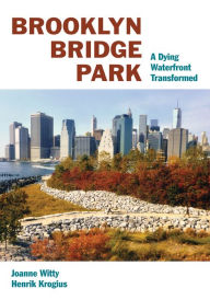 Title: Brooklyn Bridge Park: A Dying Waterfront Transformed, Author: Joanne Witty