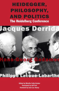 Title: Heidegger, Philosophy, and Politics: The Heidelberg Conference, Author: Jacques Derrida