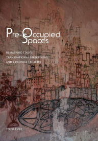 Title: Pre-Occupied Spaces: Remapping Italy's Transnational Migrations and Colonial Legacies, Author: Teresa Fiore