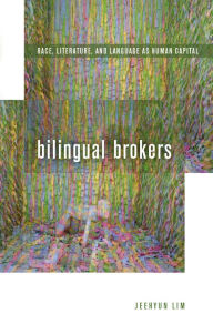 Title: Bilingual Brokers: Race, Literature, and Language as Human Capital, Author: Jeehyun Lim