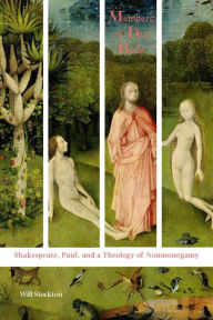 Title: Members of His Body: Shakespeare, Paul, and a Theology of Nonmonogamy, Author: Will Stockton