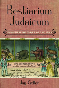 Title: Bestiarium Judaicum: Unnatural Histories of the Jews, Author: Jay Geller