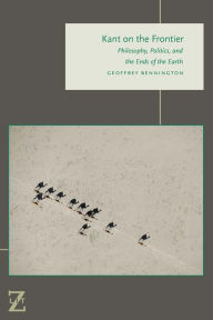 Title: Kant on the Frontier: Philosophy, Politics, and the Ends of the Earth, Author: Geoffrey Bennington