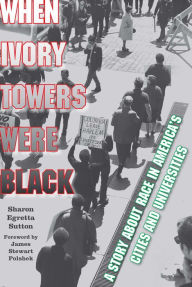 Title: When Ivory Towers Were Black: A Story about Race in America's Cities and Universities, Author: Sharon Egretta Sutton