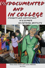 Title: Undocumented and in College: Students and Institutions in a Climate of National Hostility, Author: Terry-Ann Jones