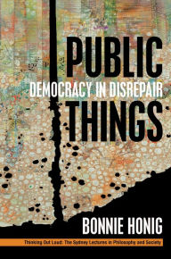 Title: Public Things: Democracy in Disrepair, Author: Bonnie Honig