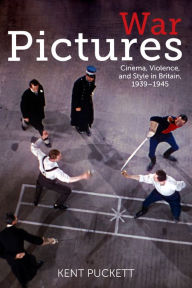 Title: War Pictures: Cinema, Violence, and Style in Britain, 1939-1945, Author: Kent Puckett