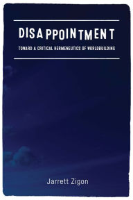 Title: Disappointment: Toward a Critical Hermeneutics of Worldbuilding, Author: Jarrett Zigon