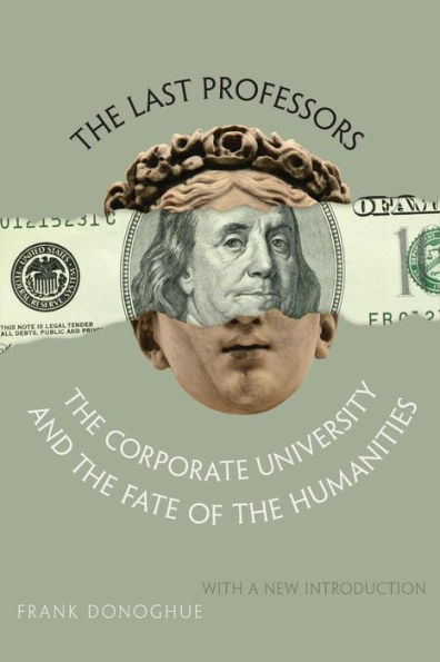 The Last Professors: The Corporate University and the Fate of the Humanities, With a New Introduction