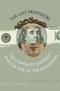 Title: The Last Professors: The Corporate University and the Fate of the Humanities, With a New Introduction, Author: Frank Donoghue