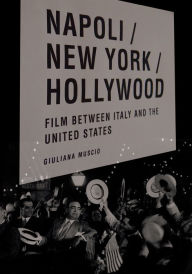 Title: Napoli/New York/Hollywood: Film Between Italy and the United States, Author: Giuliana Muscio