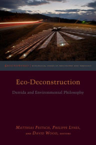 Title: Eco-Deconstruction: Derrida and Environmental Philosophy, Author: Philippe Lynes
