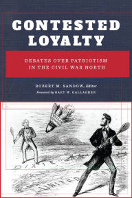 Title: Contested Loyalty: Debates over Patriotism in the Civil War North, Author: Robert M. Sandow