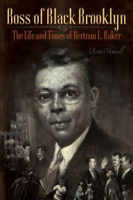 Read online free books no download Boss of Black Brooklyn: The Life and Times of Bertram L. Baker  by Ron Howell 9780823281008 (English literature)