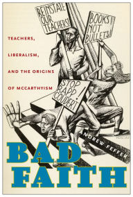 Title: Bad Faith: Teachers, Liberalism, and the Origins of McCarthyism, Author: Andrew Feffer