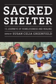 Title: Sacred Shelter: 13 Journeys of Homelessness and Healing, Author: Susan Celia Greenfield