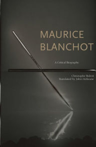Title: Maurice Blanchot: A Critical Biography, Author: Christophe Bident