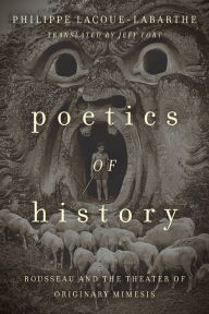 Title: Poetics of History: Rousseau and the Theater of Originary Mimesis, Author: Philippe Lacoue-Labarthe