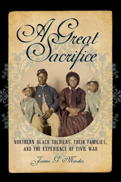A Great Sacrifice: Northern Black Soldiers, Their Families, and the Experience of Civil War