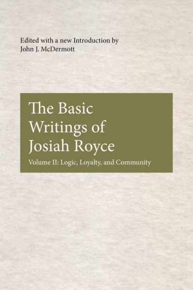 The Basic Writings of Josiah Royce, Volume II: Logic, Loyalty, and Community