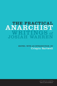 Title: The Practical Anarchist: Writings of Josiah Warren, Author: Crispin Sartwell