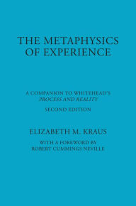 Title: The Metaphysics of Experience: A Companion to Whitehead's Process and Reality, Author: Elizabeth Kraus