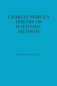 Title: Charles Peirce's Theory of Scientific Method, Author: Francis E. Reilly