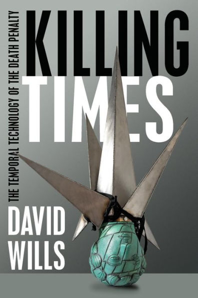 Killing Times: The Temporal Technology of the Death Penalty