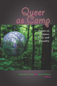 Title: Queer as Camp: Essays on Summer, Style, and Sexuality, Author: Kenneth B. Kidd