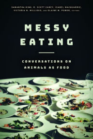 Title: Messy Eating: Conversations on Animals as Food, Author: Samantha King