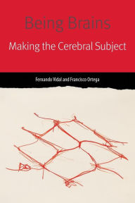 Title: Being Brains: Making the Cerebral Subject, Author: Fernando Vidal