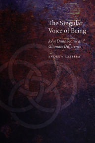 Title: The Singular Voice of Being: John Duns Scotus and Ultimate Difference, Author: Andrew T. LaZella