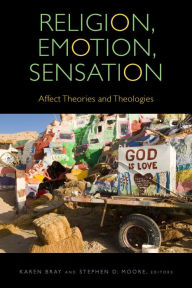Title: Religion, Emotion, Sensation: Affect Theories and Theologies, Author: Karen Bray