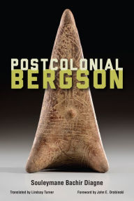 Title: Postcolonial Bergson, Author: Souleymane Bachir Diagne