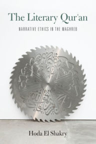 Title: The Literary Qur'an: Narrative Ethics in the Maghreb, Author: Hoda El Shakry