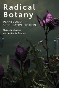 Title: Radical Botany: Plants and Speculative Fiction, Author: Natania Meeker