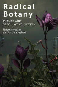 Title: Radical Botany: Plants and Speculative Fiction, Author: Natania Meeker