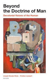 Title: Beyond the Doctrine of Man: Decolonial Visions of the Human, Author: Joseph Drexler-Dreis