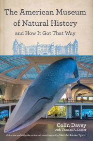 Title: The American Museum of Natural History and How It Got That Way, Author: Colin Davey