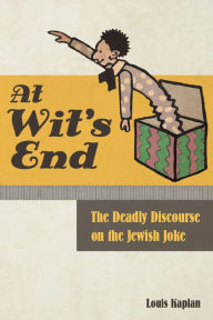 Title: At Wit's End: The Deadly Discourse on the Jewish Joke, Author: Louis Kaplan