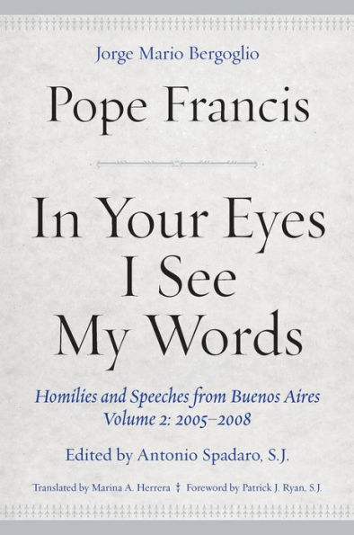 Your Eyes I See My Words: Homilies and Speeches from Buenos Aires, Volume 2: 2005-2008