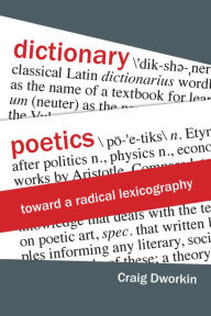 Title: Dictionary Poetics: Toward a Radical Lexicography, Author: Craig Dworkin