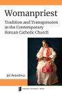 Womanpriest: Tradition and Transgression in the Contemporary Roman Catholic Church