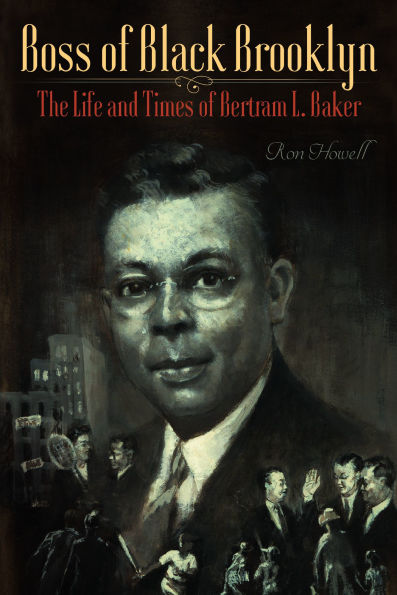 Boss of Black Brooklyn: The Life and Times Bertram L. Baker