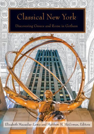 Title: Classical New York: Discovering Greece and Rome in Gotham, Author: Elizabeth Macaulay-Lewis