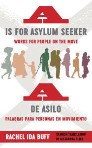 Title: A is for Asylum Seeker: Words for People on the Move / A de asilo: palabras para personas en movimiento, Author: Rachel Ida Buff