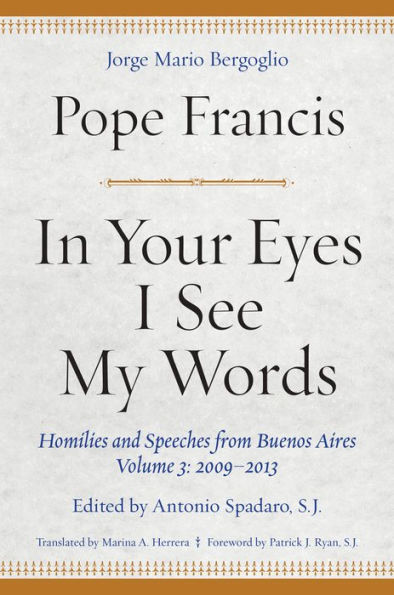 Your Eyes I See My Words: Homilies and Speeches from Buenos Aires, Volume 3: 2009-2013