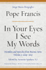 In Your Eyes I See My Words: Homilies and Speeches from Buenos Aires, Volume 3: 2009-2013