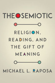 English audio books for free download Theosemiotic: Religion, Reading, and the Gift of Meaning 9780823289523 (English Edition) PDB by Michael L. Raposa