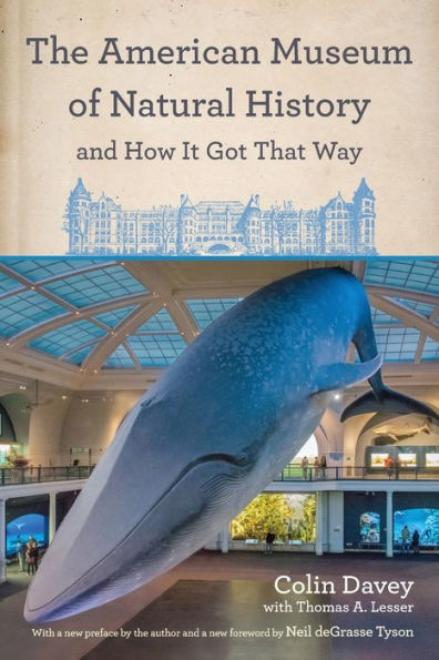 The American Museum of Natural History and How It Got That Way: With a New Preface by the Author and a New Foreword by Neil deGrasse Tyson